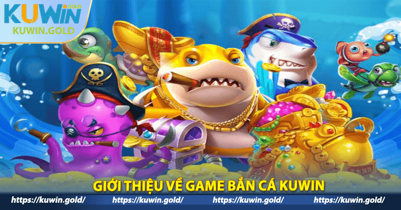 Giới thiệu về game Bắn cá KUWIN