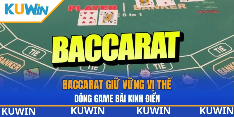 Baccarat giữ vững vị thế dòng game bài kinh điển Baccarat giữ vững vị thế dòng game bài kinh điển