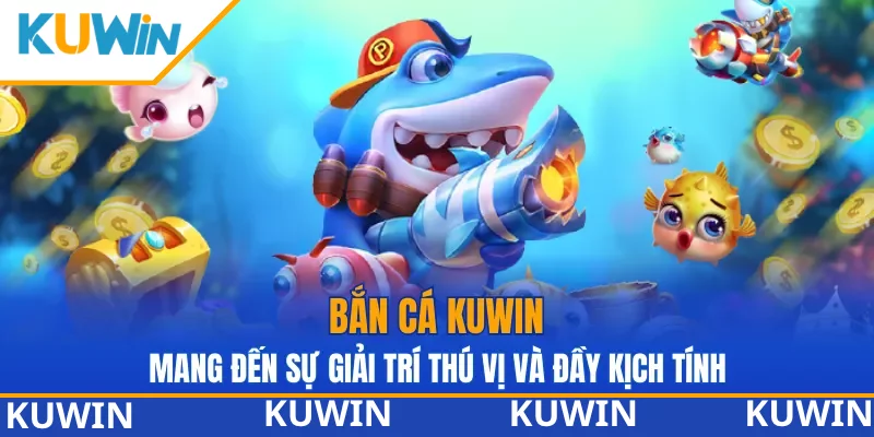 Bắn cá KUWIN mang đến sự giải trí thú vị và đầy kịch tính