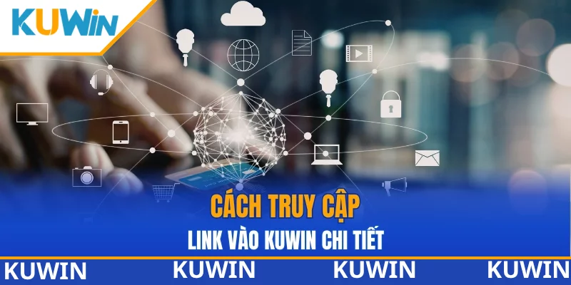 Cách truy cập link vào KUWIN chi tiết nhất cho tân thủ