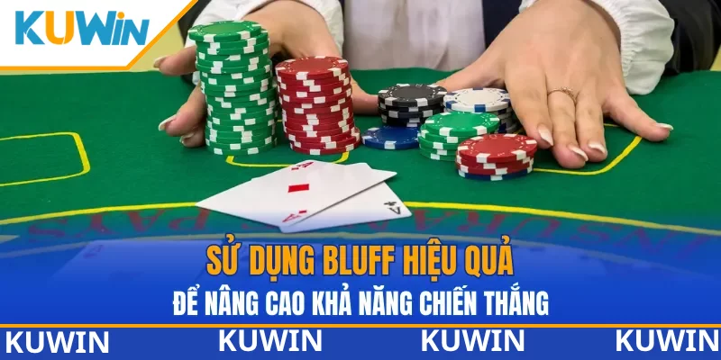 Cần sử dụng bluff hiệu quả để nâng cao khả năng chiến thắng Cần sử dụng bluff hiệu quả để nâng cao khả năng chiến thắng