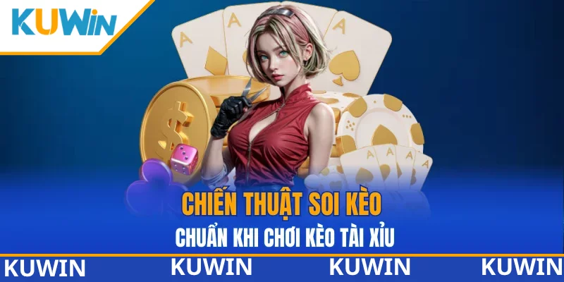Chiến thuật soi kèo chuẩn khi chơi kèo tài xỉu