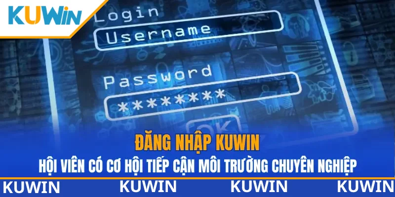 Đăng nhập KUWIN hội viên có cơ hội tiếp cận môi trường chuyên nghiệp