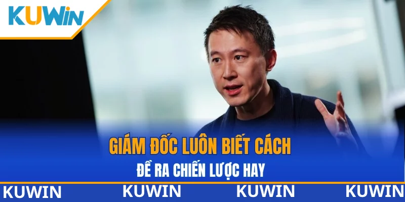 Giám đốc luôn biết cách đề ra chiến lược hay Giám đốc luôn biết cách đề ra chiến lược hay
