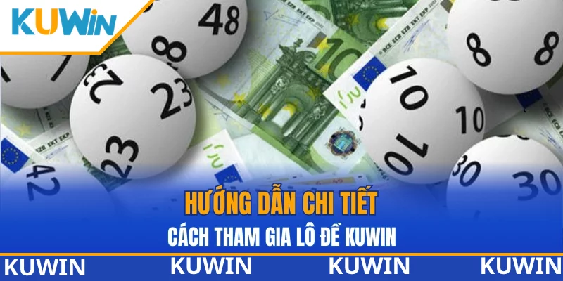 Hướng dẫn chi tiết cách tham gia lô đề KUWIN Hướng dẫn chi tiết cách tham gia lô đề KUWIN