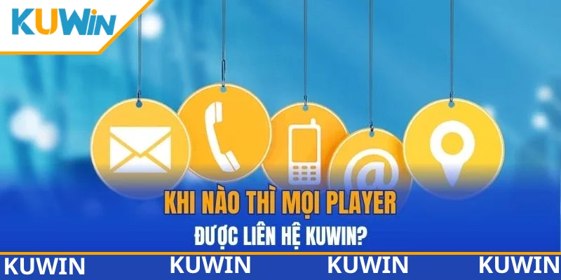 Khi nào thì mọi player được liên hệ KUWIN? Khi nào thì mọi player được liên hệ KUWIN?