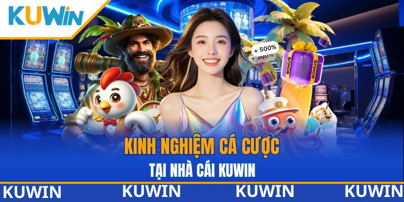 Kinh nghiệm chơi tại nền tảng KUWIN