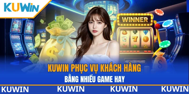 KUWIN phục vụ khách hàng với bằng game hay 