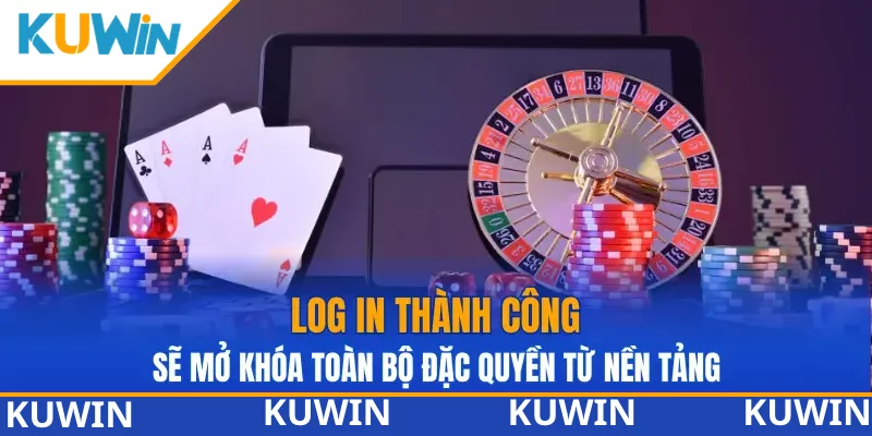 Log in thành công sẽ mở khóa toàn bộ đặc quyền từ nền tảng