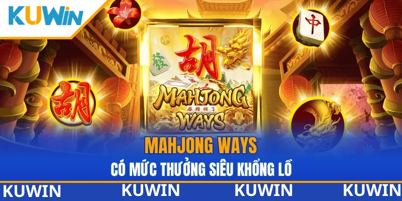 Mahjong Ways có mức thưởng siêu khổng lồ tại Nổ hũ KUWIN