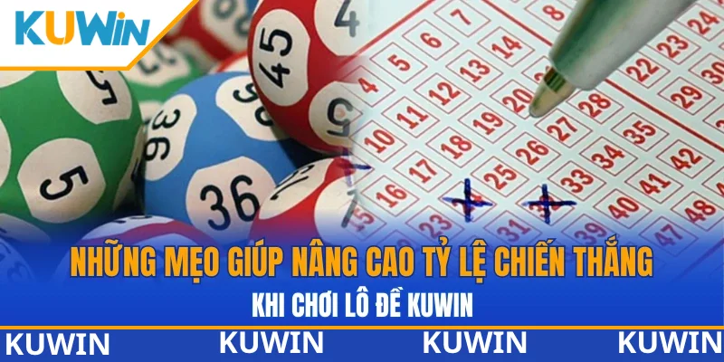Những mẹo giúp nâng cao tỷ lệ chiến thắng khi chơi lô đề KUWIN Những mẹo giúp nâng cao tỷ lệ chiến thắng khi chơi lô đề KUWIN