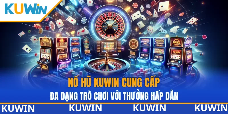 Nổ hũ KUWIN cung cấp đa dạng trò chơi với mức thưởng hấp dẫn