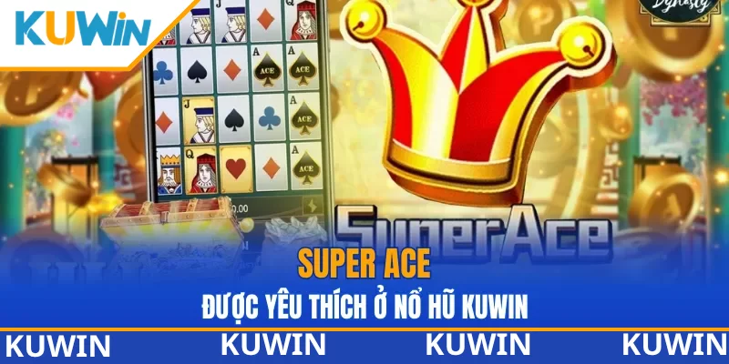 Super Ace rất được yêu thích ở Nổ hũ KUWIN