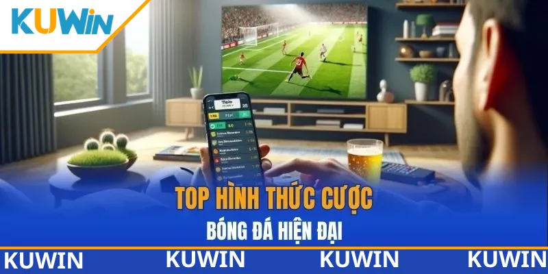 Top hình thức cược bóng đá hiện đại Top hình thức cược bóng đá hiện đại