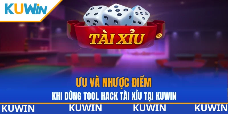 Ưu và nhược điểm khi dùng tool hack tài xỉu tại KUWIN Ưu và nhược điểm khi dùng tool hack tài xỉu tại KUWIN