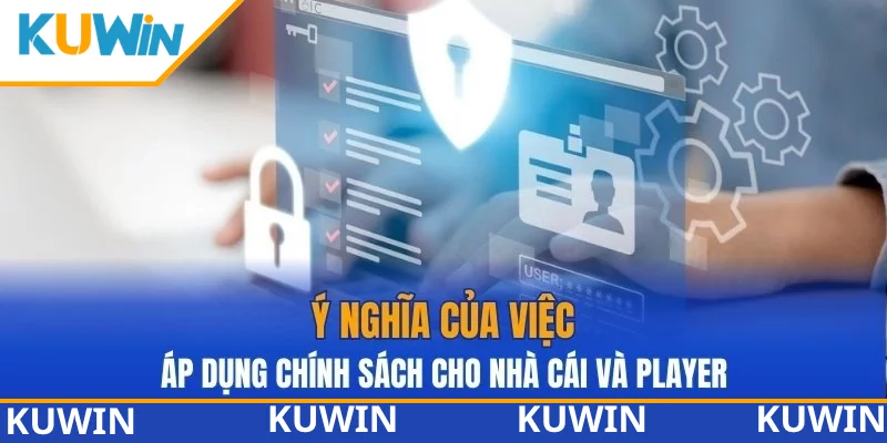 Ý nghĩa của việc áp dụng chính sách cho nhà cái và player Ý nghĩa của việc áp dụng chính sách cho nhà cái và player